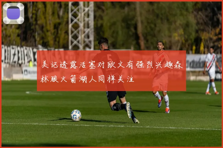 美记透露活塞对欧文有强烈兴趣森林狼火箭湖人同样关注